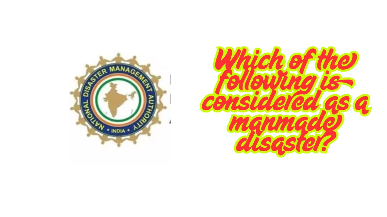 Which of the following is considered as a manmade disaster?
